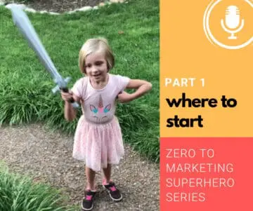 Where to Start – Zero to Marketing Superhero – Part 1