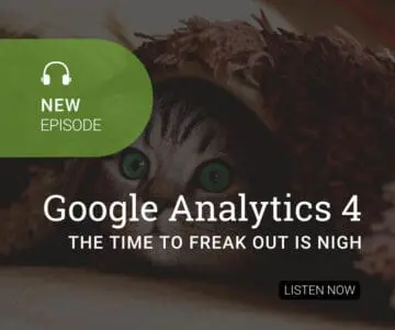 Google Analytics 4 – The Time to Freak Out is Nigh