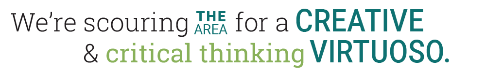 We're scouring the area for a creative and critical thinking virtuoso.